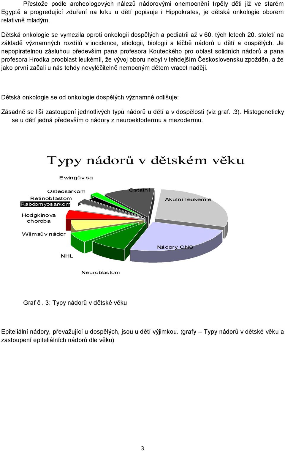 Je nepopiratelnou zásluhou především pana profesora Kouteckého pro oblast solidních nádorů a pana profesora Hrodka prooblast leukémií, že vývoj oboru nebyl v tehdejším Československu zpožděn, a že