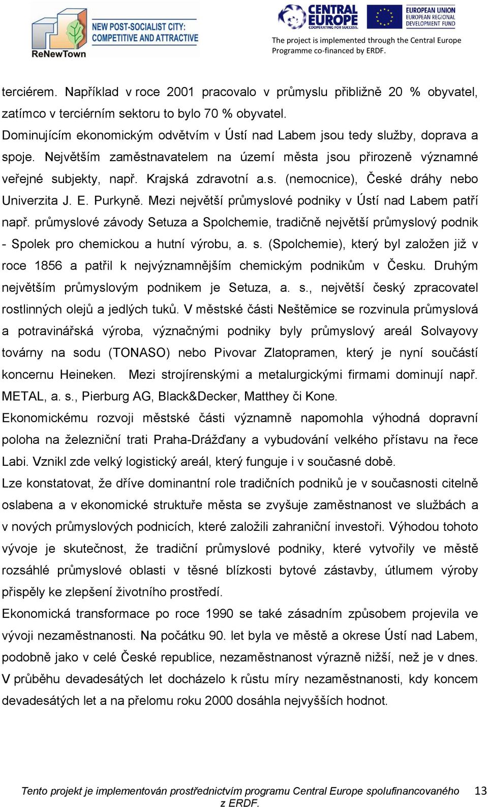 E. Purkyně. Mezi největší průmyslové podniky v Ústí nad Labem patří např. průmyslové závody Setuza a Spolchemie, tradičně největší průmyslový podnik - Spolek pro chemickou a hutní výrobu, a. s.