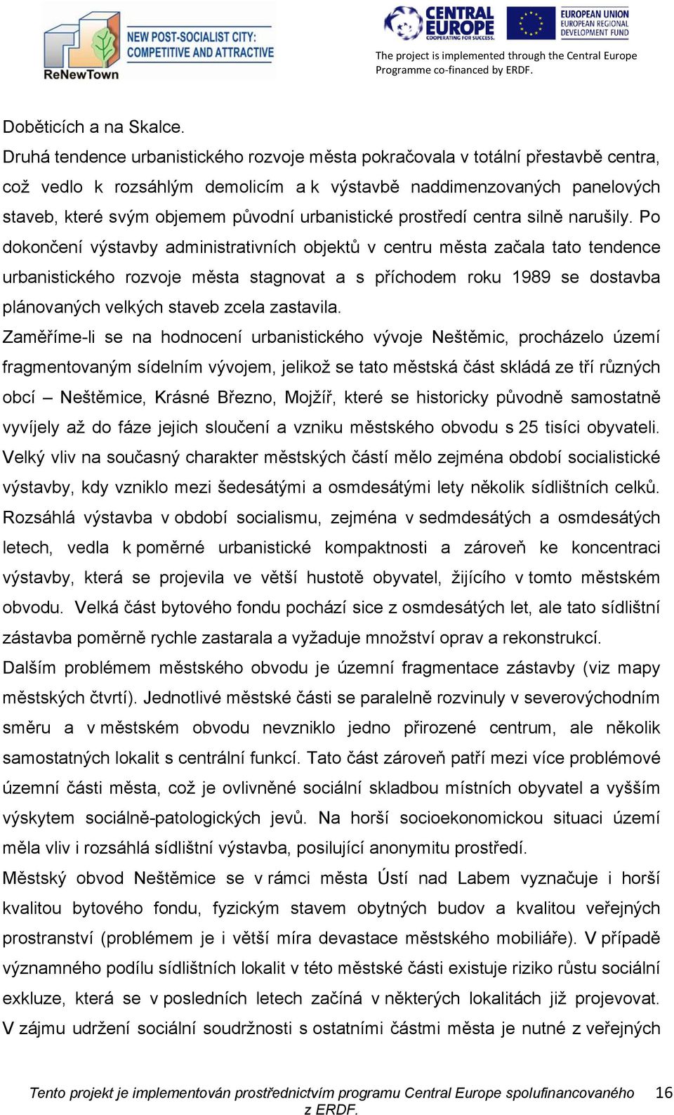 urbanistické prostředí centra silně narušily.