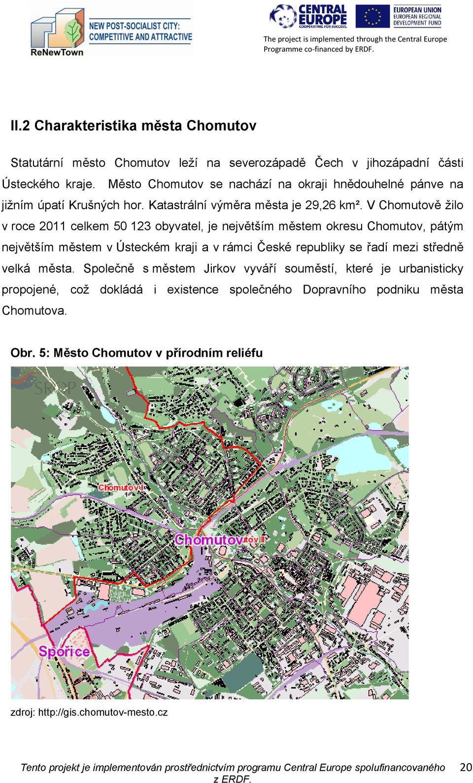 V Chomutově žilo v roce 2011 celkem 50 123 obyvatel, je největším městem okresu Chomutov, pátým největším městem v Ústeckém kraji a v rámci České republiky se řadí