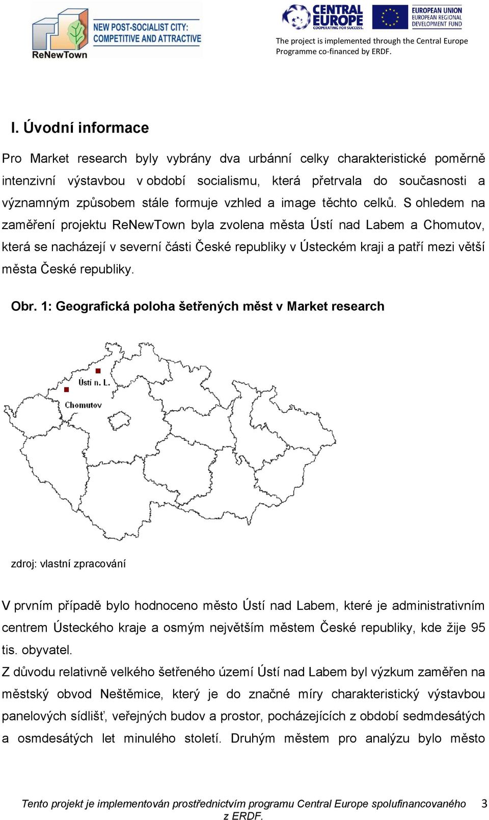 S ohledem na zaměření projektu ReNewTown byla zvolena města Ústí nad Labem a Chomutov, která se nacházejí v severní části České republiky v Ústeckém kraji a patří mezi větší města České republiky.