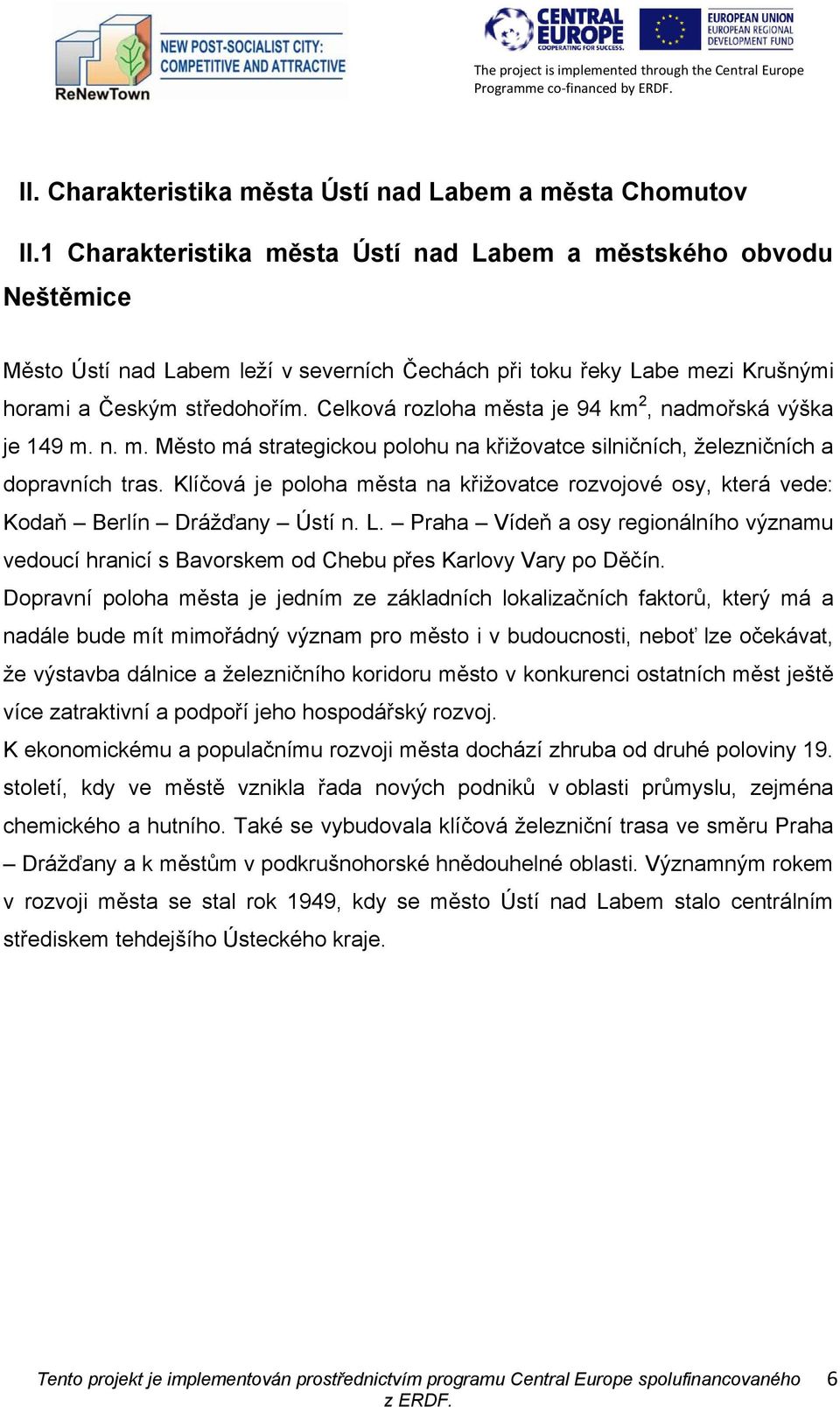 Celková rozloha města je 94 km 2, nadmořská výška je 149 m. n. m. Město má strategickou polohu na křižovatce silničních, železničních a dopravních tras.