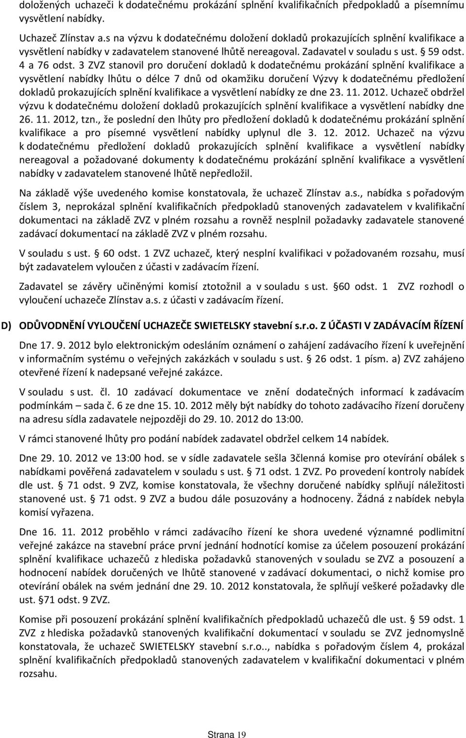 3 ZVZ stanovil pro doručení dokladů k dodatečnému prokázání splnění kvalifikace a vysvětlení nabídky lhůtu o délce 7 dnů od okamžiku doručení Výzvy k dodatečnému předložení dokladů prokazujících