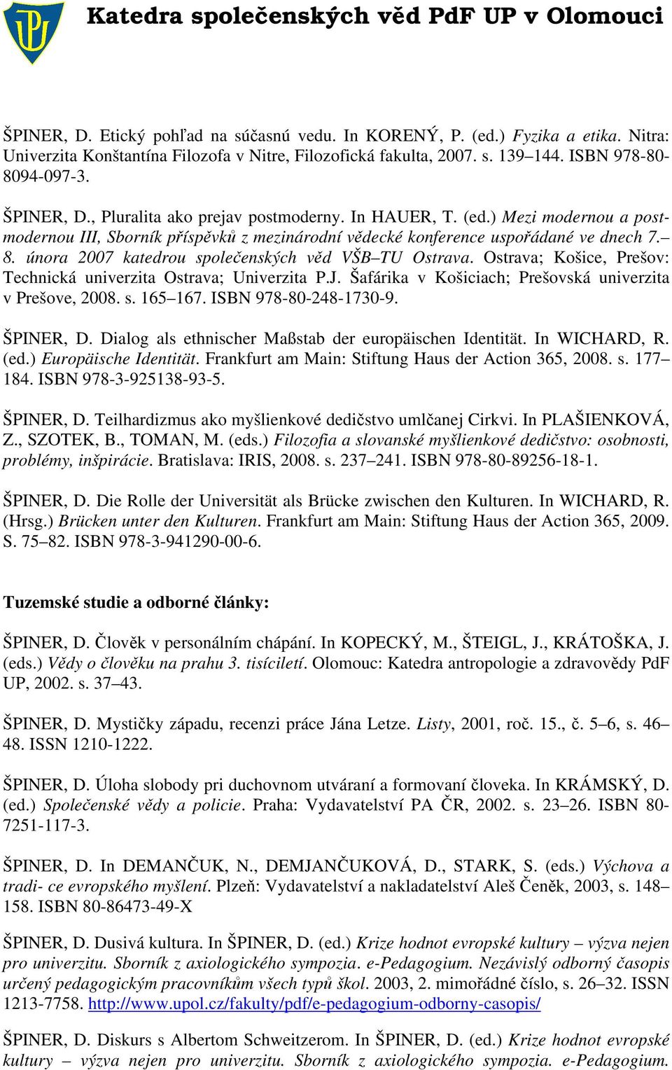 února 2007 katedrou společenských věd VŠB TU Ostrava. Ostrava; Košice, Prešov: Technická univerzita Ostrava; Univerzita P.J. Šafárika v Košiciach; Prešovská univerzita v Prešove, 2008. s. 165 167.