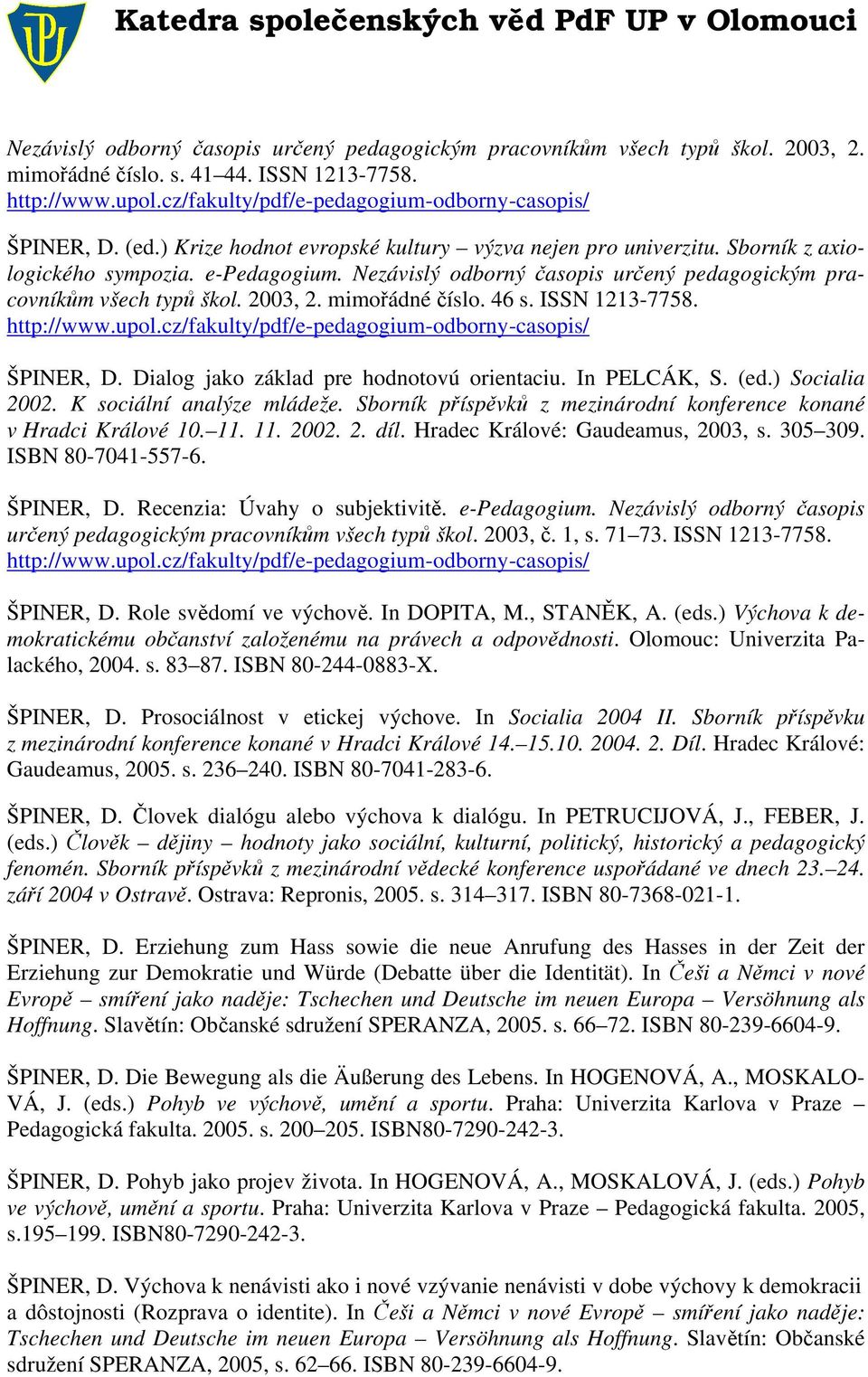 mimořádné číslo. 46 s. ISSN 1213-7758. http://www.upol.cz/fakulty/pdf/e-pedagogium-odborny-casopis/ ŠPINER, D. Dialog jako základ pre hodnotovú orientaciu. In PELCÁK, S. (ed.) Socialia 2002.