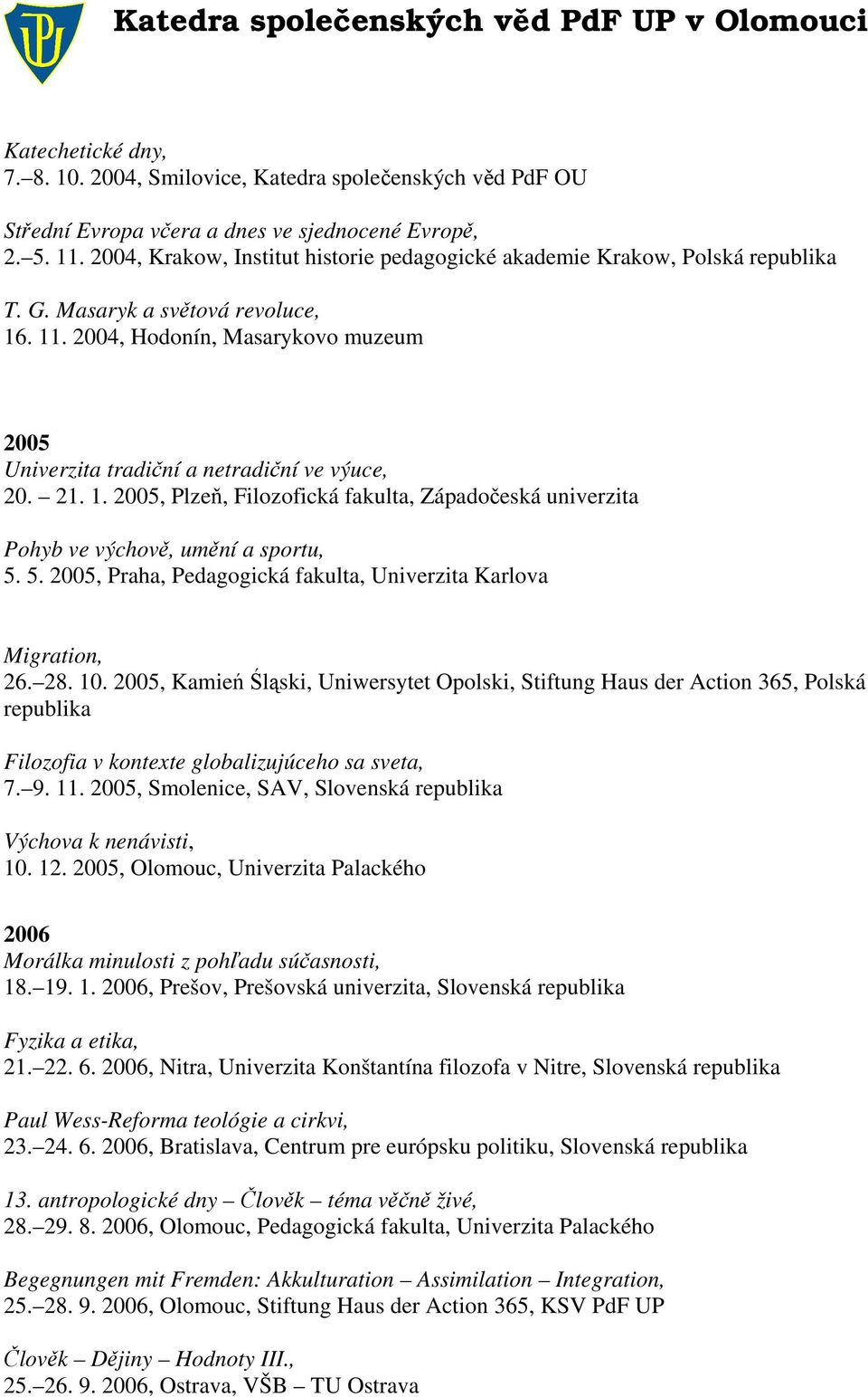 2004, Hodonín, Masarykovo muzeum 2005 Univerzita tradiční a netradiční ve výuce, 20. 21. 1. 2005, Plzeň, Filozofická fakulta, Západočeská univerzita Pohyb ve výchově, umění a sportu, 5.