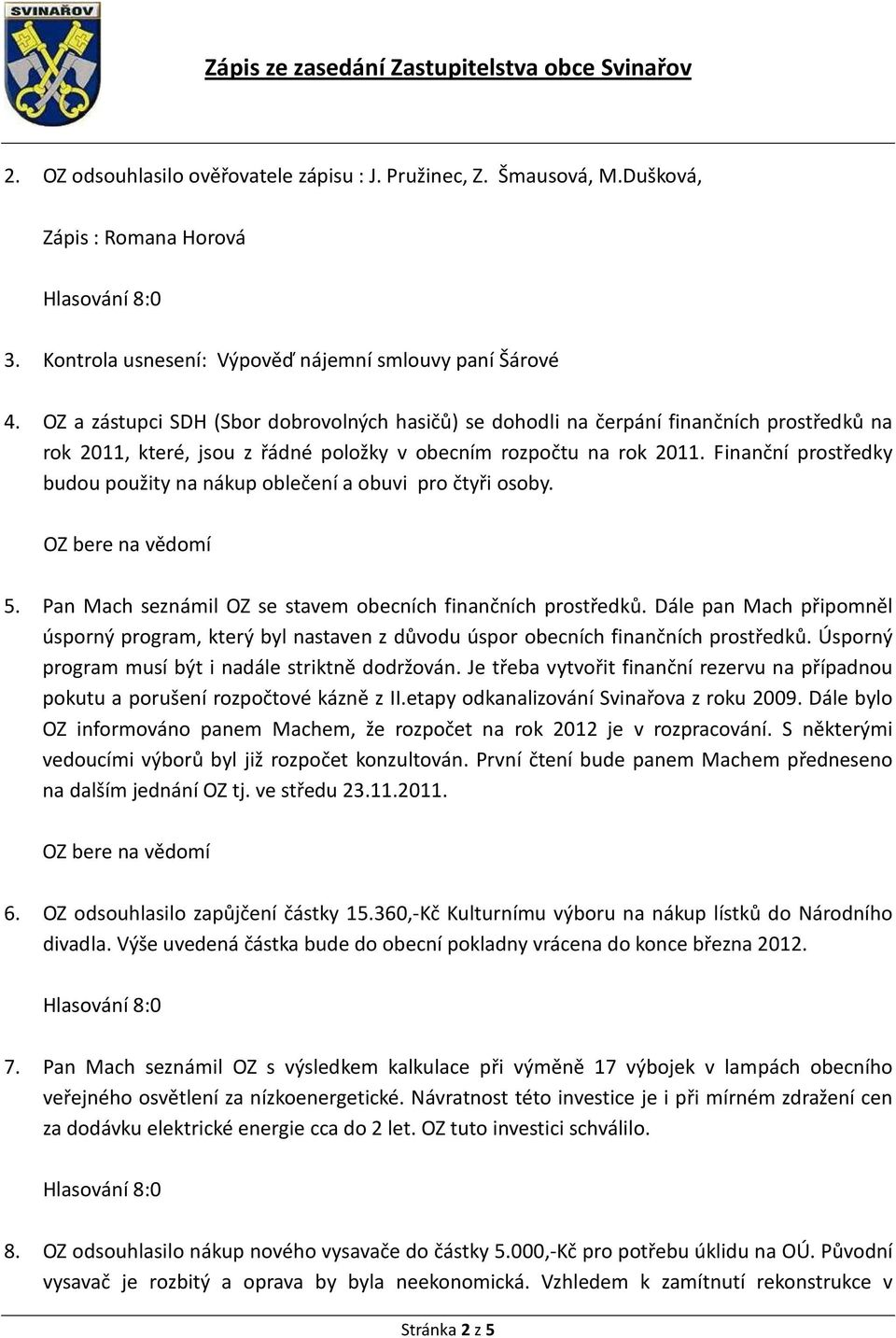 Finanční prostředky budou použity na nákup oblečení a obuvi pro čtyři osoby. 5. Pan Mach seznámil OZ se stavem obecních finančních prostředků.