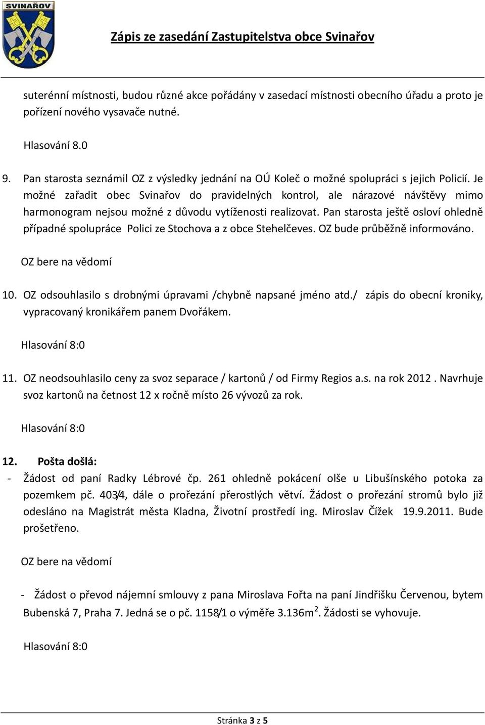 Je možné zařadit obec Svinařov do pravidelných kontrol, ale nárazové návštěvy mimo harmonogram nejsou možné z důvodu vytíženosti realizovat.