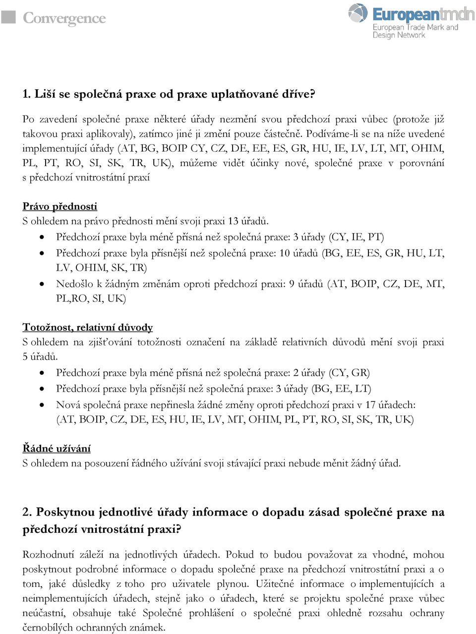 Podíváme-li se na níže uvedené implementující úřady (AT, BG, BOIP CY, CZ, DE, EE, ES, GR, HU, IE, LV, LT, MT, OHIM, PL, PT, RO, SI, SK, TR, UK), můžeme vidět účinky nové, společné praxe v porovnání s