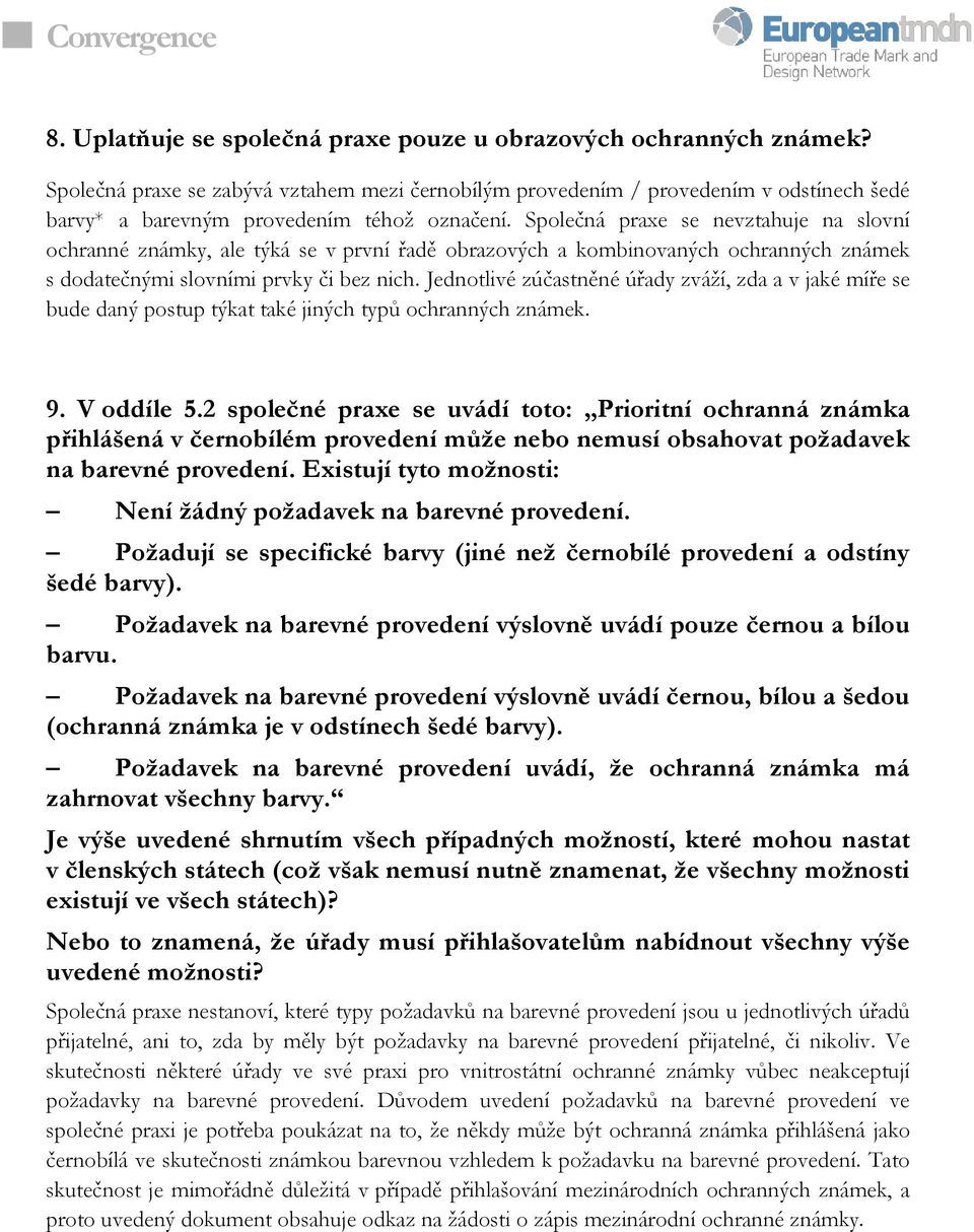 Společná praxe se nevztahuje na slovní ochranné známky, ale týká se v první řadě obrazových a kombinovaných ochranných známek s dodatečnými slovními prvky či bez nich.