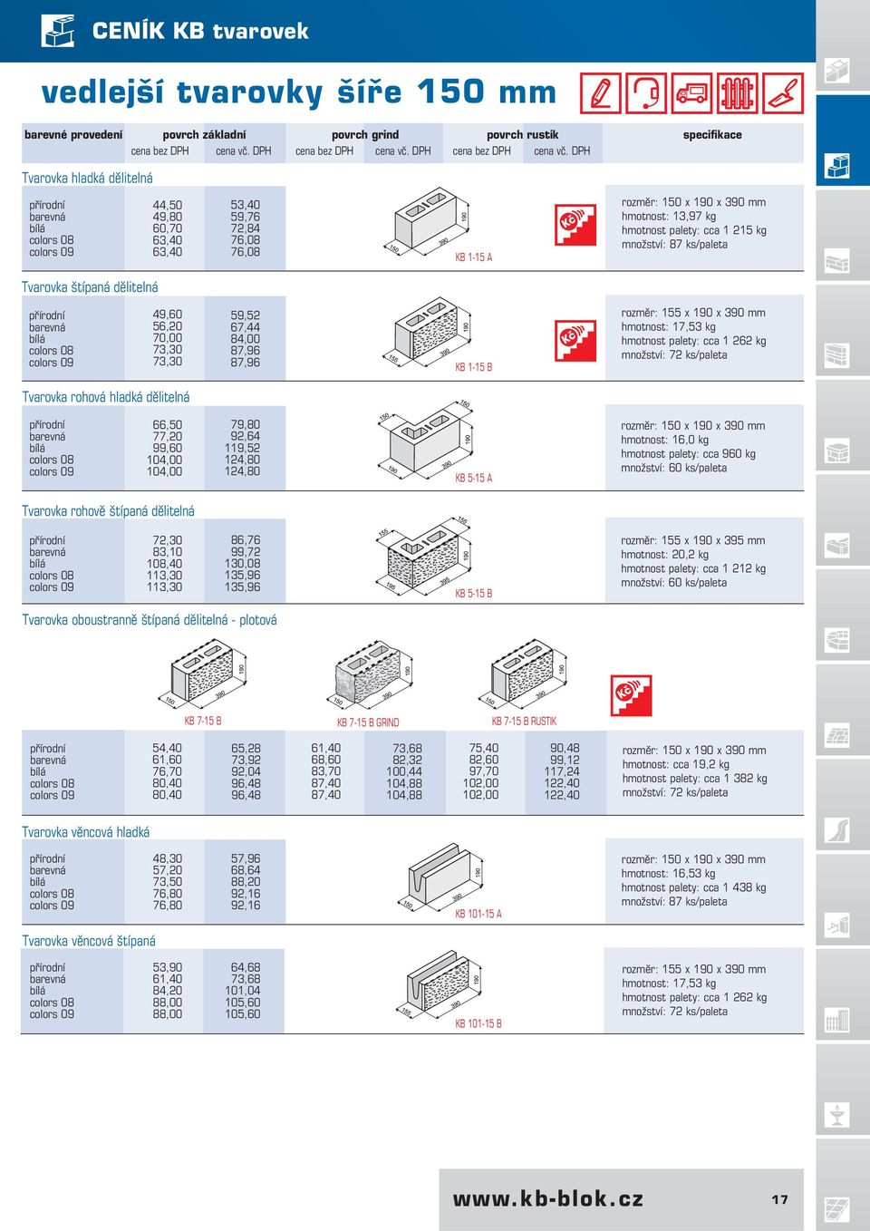 DPH Tvarovka hladká dělitelná 44,50 49,80 60,70 63,40 63,40 53,40 59,76 72,84 76,08 76,08 KB 1-15 A rozměr: 150 x 190 x 390 mm hmotnost: 13,97 kg hmotnost palety: cca 1 215 kg množství: 87 ks/paleta