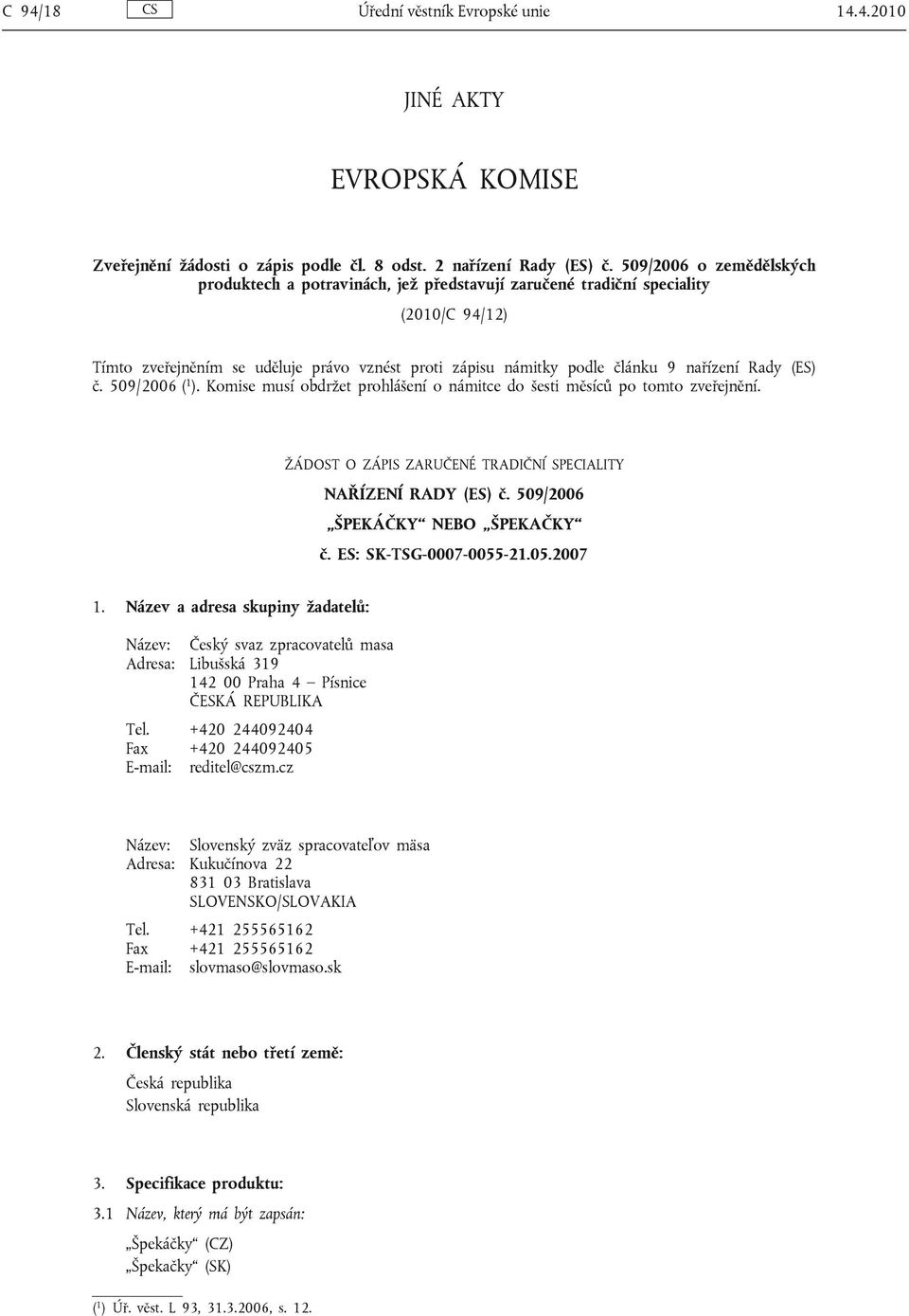 Rady (ES) č. 509/2006 ( 1 ). Komise musí obdržet prohlášení o námitce do šesti měsíců po tomto zveřejnění. ŽÁDOST O ZÁPIS ZARUČENÉ TRADIČNÍ SPECIALITY NAŘÍZENÍ RADY (ES) č.