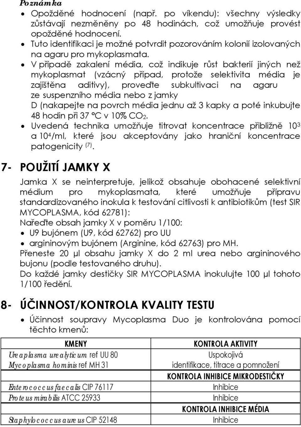V případě zakalení média, což indikuje růst bakterií jiných než mykoplasmat (vzácný případ, protože selektivita média je zajištěna aditivy), proveďte subkultivaci na agaru ze suspenzního média nebo z