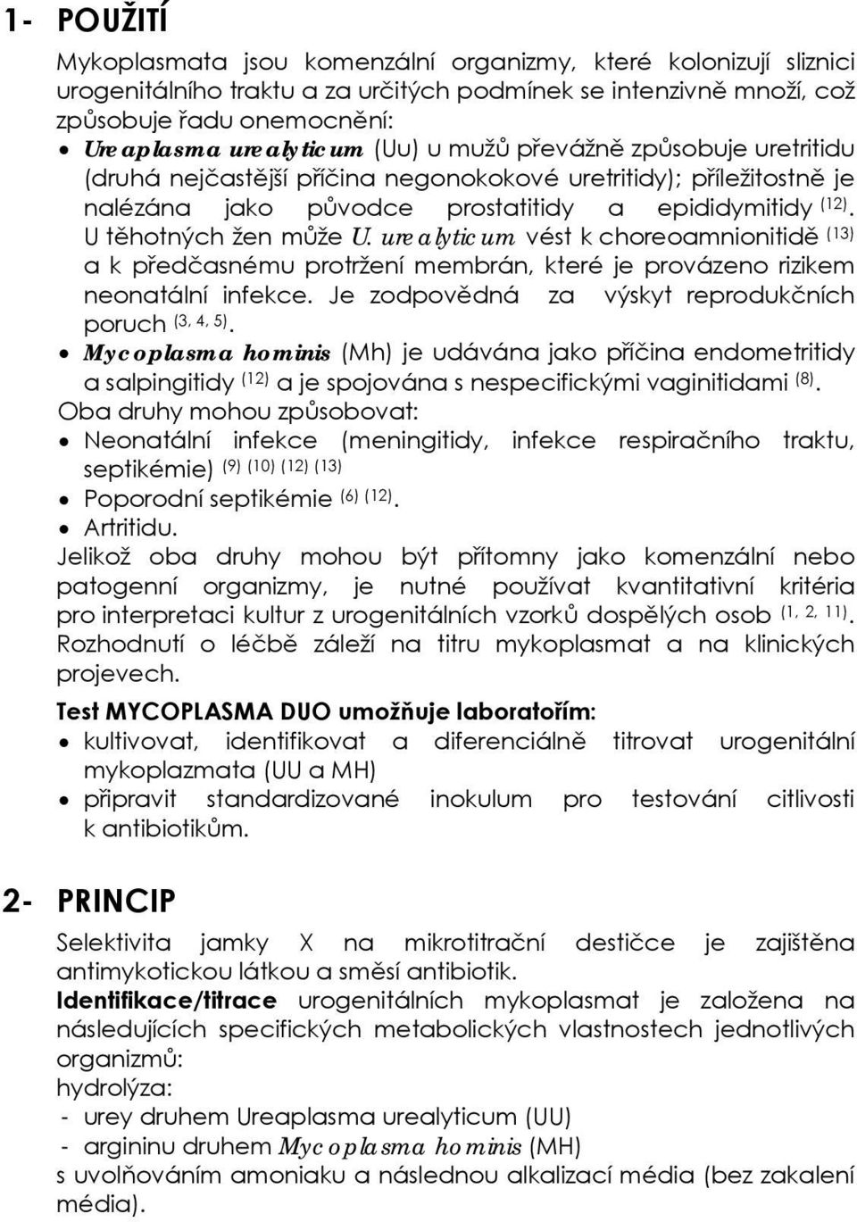 urealyticum vést k choreoamnionitidě (13) a k předčasnému protržení membrán, které je provázeno rizikem neonatální infekce. Je zodpovědná za výskyt reprodukčních poruch (3, 4, 5).
