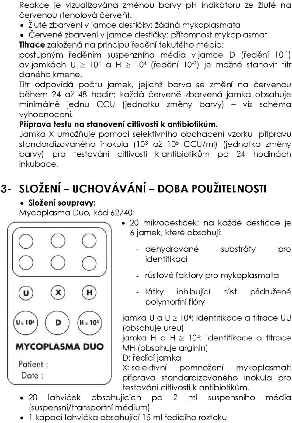 jamce D (ředění 10-1 ) av jamkách U 10 4 a H 10 4 (ředění 10-2 ) je možné stanovit titr daného kmene.