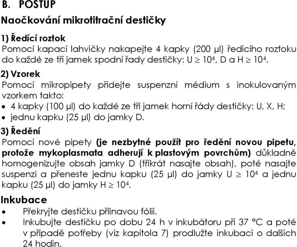 3) Ředění Pomocí nové pipety (je nezbytné použít pro ředění novou pipetu, protože mykoplasmata adherují k plastovým povrchům) důkladně homogenizujte obsah jamky D (třikrát nasajte obsah), poté