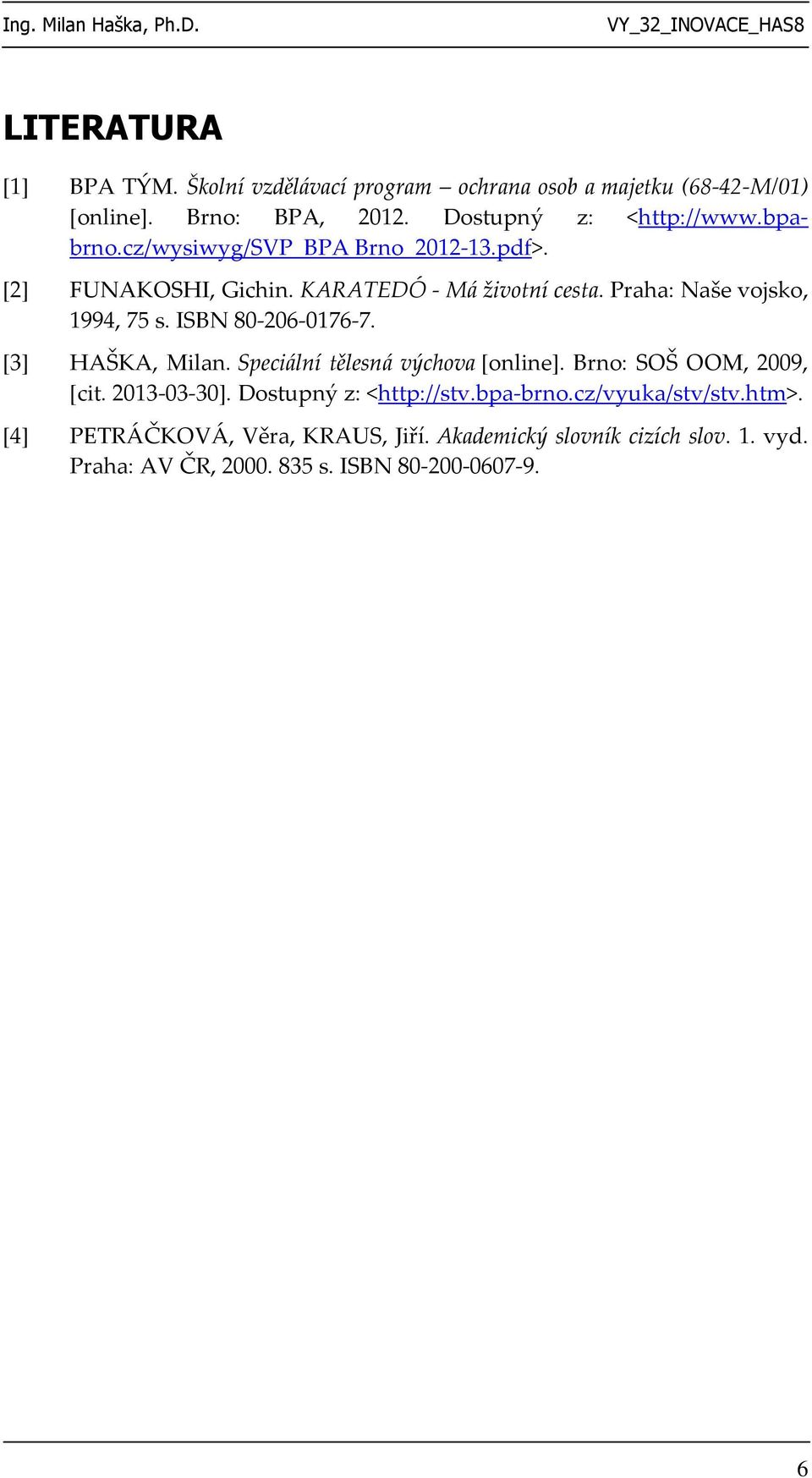 ISBN 80-206-0176-7. [3] HAŠKA, Milan. Speciální tělesná výchova [online]. Brno: SOŠ OOM, 2009, [cit. 2013-03-30]. Dostupný z: <http://stv.