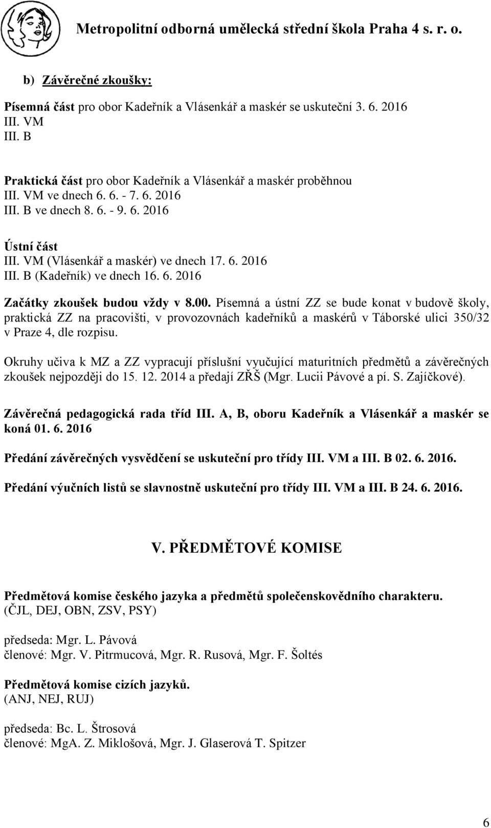 Písemná a ústní ZZ se bude konat v budově školy, praktická ZZ na pracovišti, v provozovnách kadeřníků a maskérů v Táborské ulici 350/32 v Praze 4, dle rozpisu.