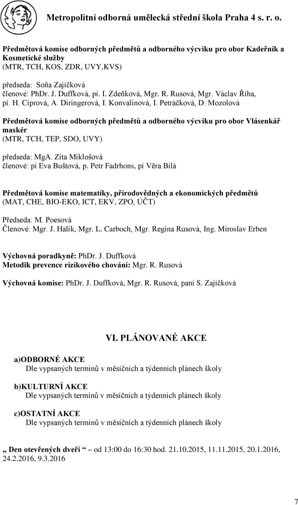 Mozolová Předmětová komise odborných předmětů a odborného výcviku pro obor Vlásenkář maskér (MTR, TCH, TEP, SDO, UVY) předseda: MgA. Zita Miklošová členové: pí Eva Buštová, p.