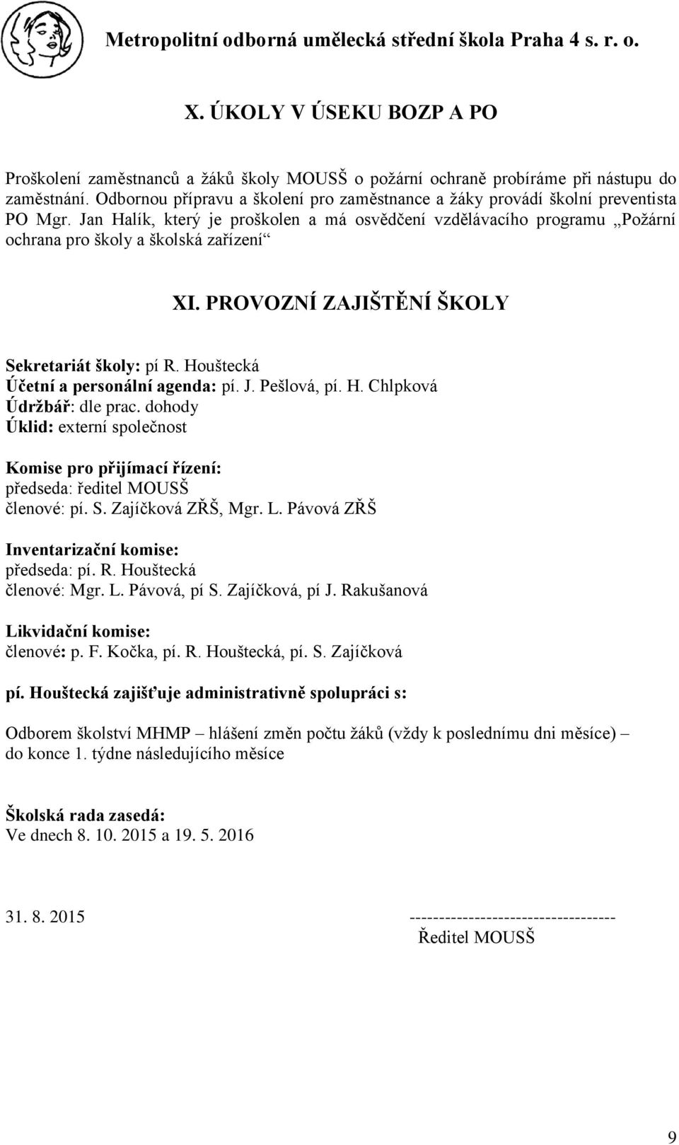 Jan Halík, který je proškolen a má osvědčení vzdělávacího programu Požární ochrana pro školy a školská zařízení XI. PROVOZNÍ ZAJIŠTĚNÍ ŠKOLY Sekretariát školy: pí R.