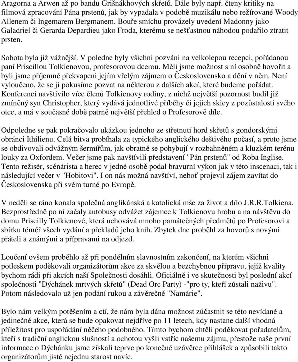 Bouře smíchu provázely uvedení Madonny jako Galadriel či Gerarda Depardieu jako Froda, kterému se nešťastnou náhodou podařilo ztratit prsten. Sobota byla již vážnější.