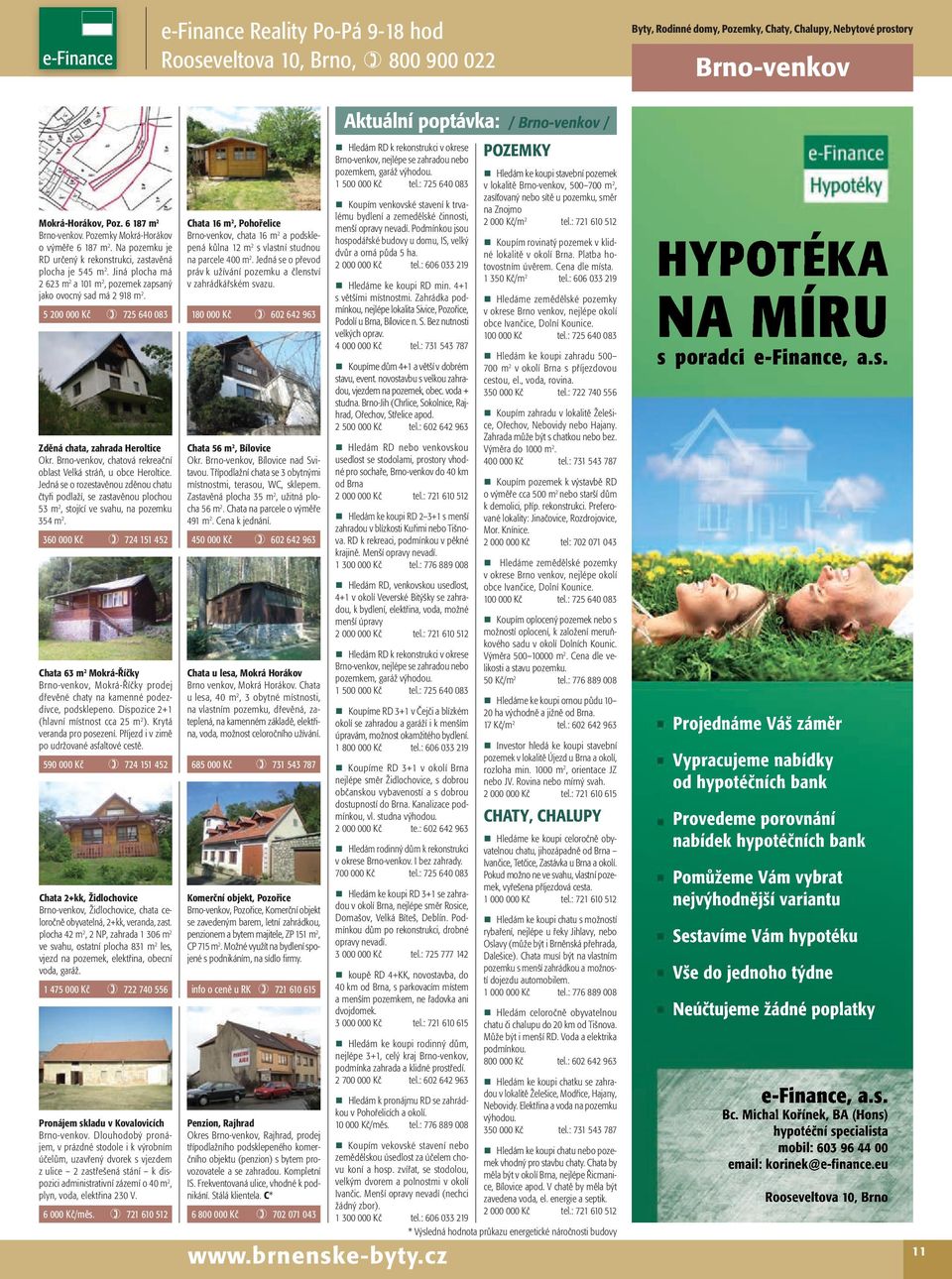 5 200 000 Kč 725 640 083 Zděná chata, zahrada Heroltice Okr. Brno-venkov, chatová rekreační oblast Velká stráň, u obce Heroltice.