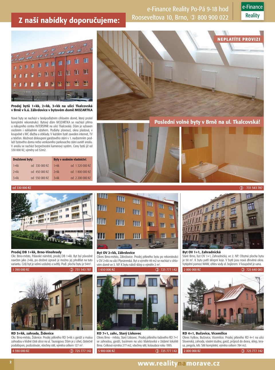 Bytový dům MOZARTKA se nachází přímo u nákupního centra INTERSPAR na ulici Tkalcovská. Dům je vybaven osobním i nákladním výtahem. Podlahy plovoucí, okna plastová, v koupelně s WC dlažba a obklady.