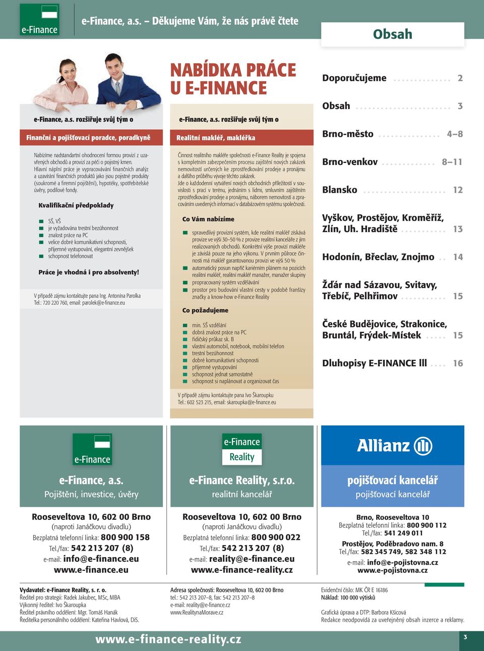 Hlavní náplní práce je vypracovávání finančních analýz a uzavírání finančních produktů jako jsou pojistné produkty ( soukromé a firemní pojištění), hypotéky, spotřebitelské úvěry, podílové fondy.