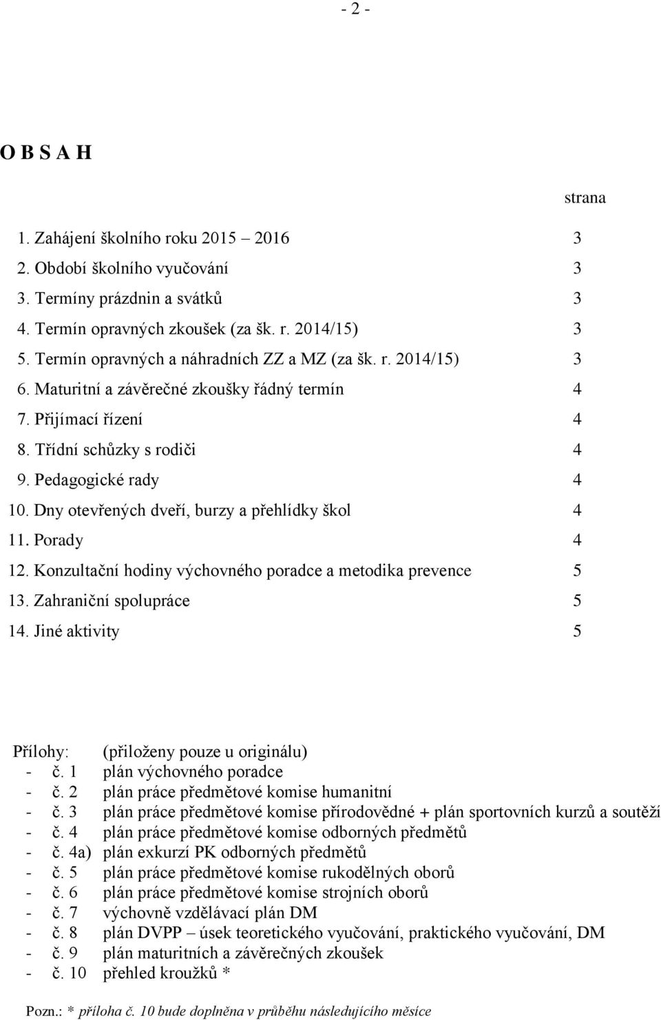 Dny otevřených dveří, burzy a přehlídky škol 4 11. Porady 4 12. Konzultační hodiny výchovného poradce a metodika prevence 5 13. Zahraniční spolupráce 5 14.