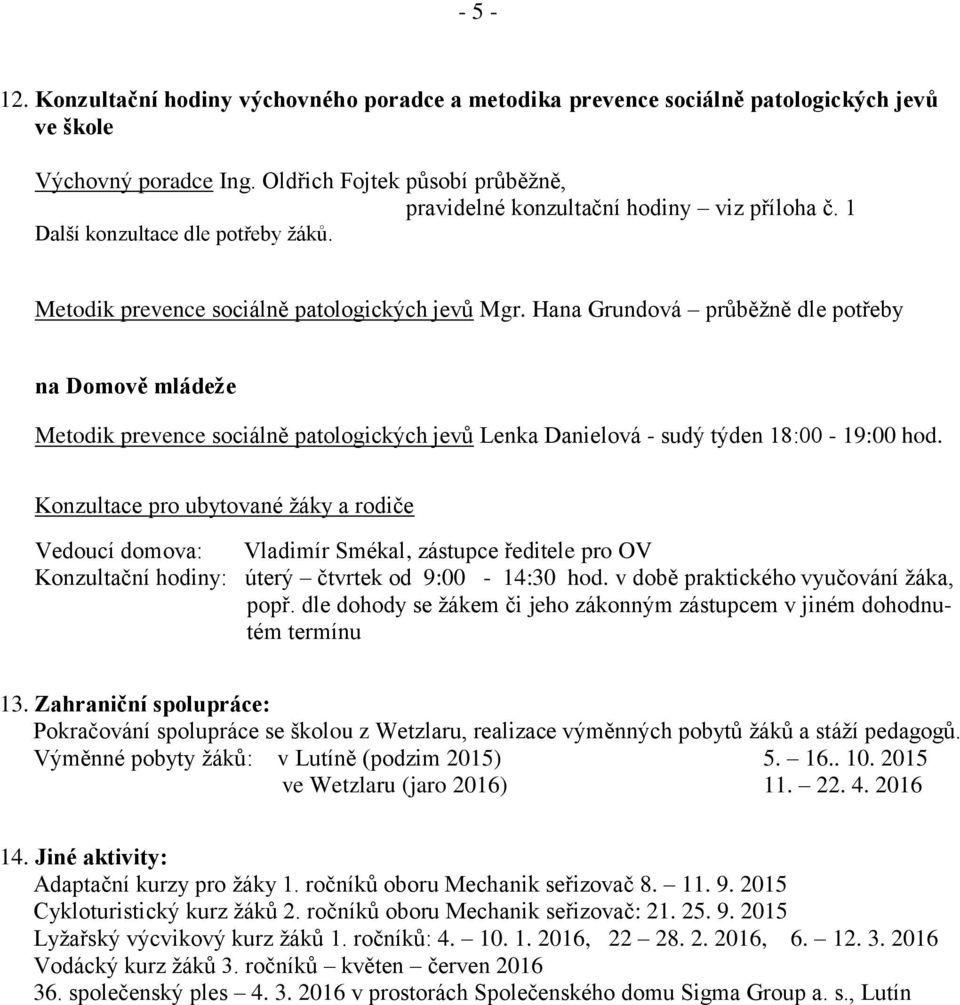 Hana Grundová průběžně dle potřeby na Domově mládeže Metodik prevence sociálně patologických jevů Lenka Danielová - sudý týden 18:00-19:00 hod.