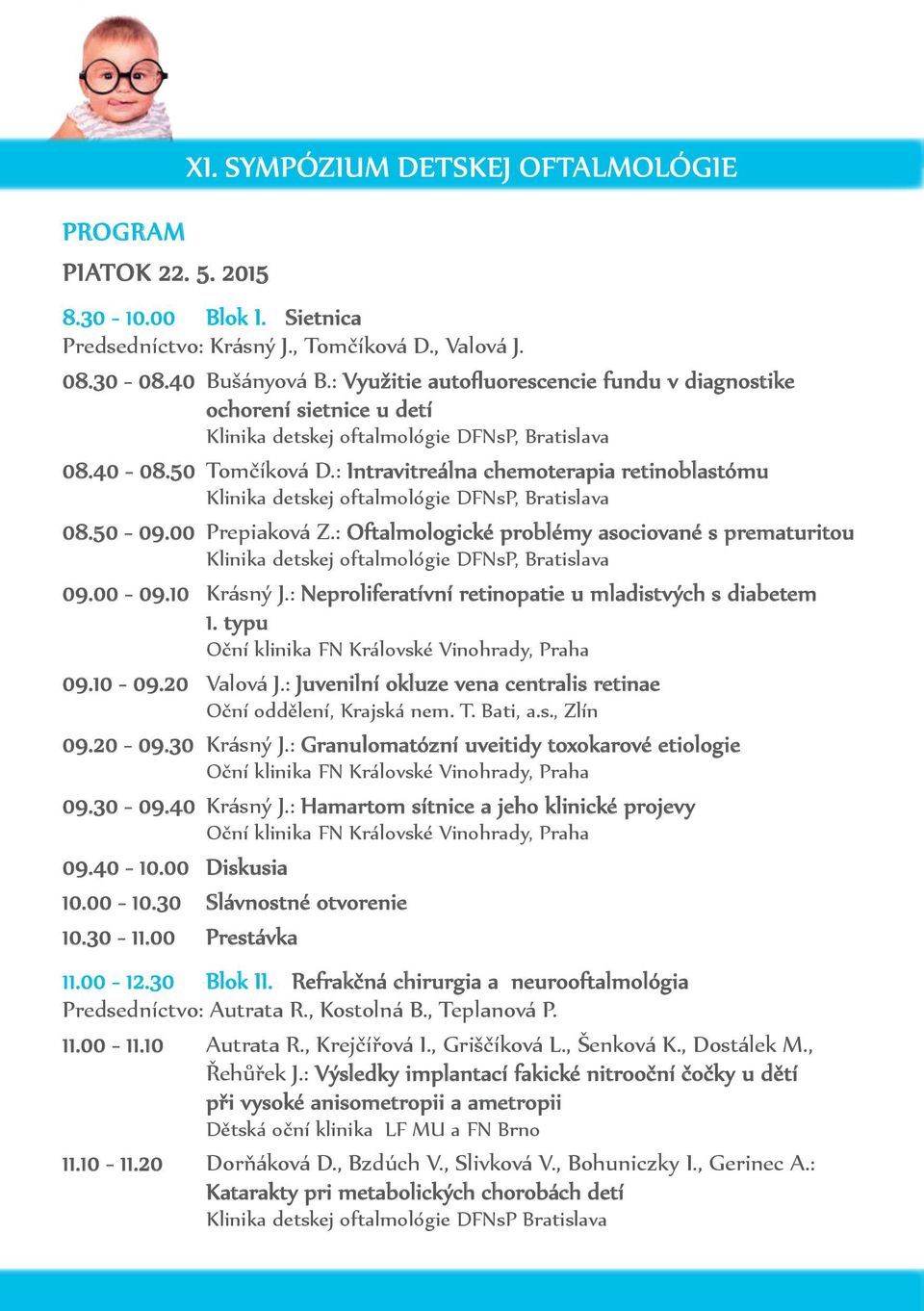 : Oftalmologické problémy asociované s prematuritou 09.00-09.0 Krásný J.: Neproliferatívní retinopatie u mladistvých s diabetem. typu 09.0-09.0 Valová J.