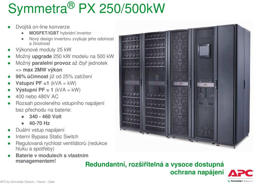 (kva = kw) 400 nebo 480V AC Rozsah povoleného vstupního napájení bez přechodu na baterie: 340-460 Volt 40-70 Hz Duální vstup napájení Interní Bypass Static Switch