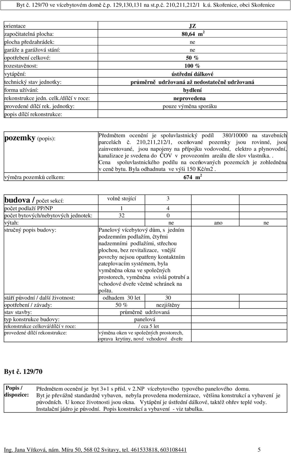 jednotky: pouze výměna sporáku popis dílčí rekonstrukce: Předmětem ocenění je spoluvlastnický podíl 380/10000 na stavebních pozemky (popis): parcelách č.