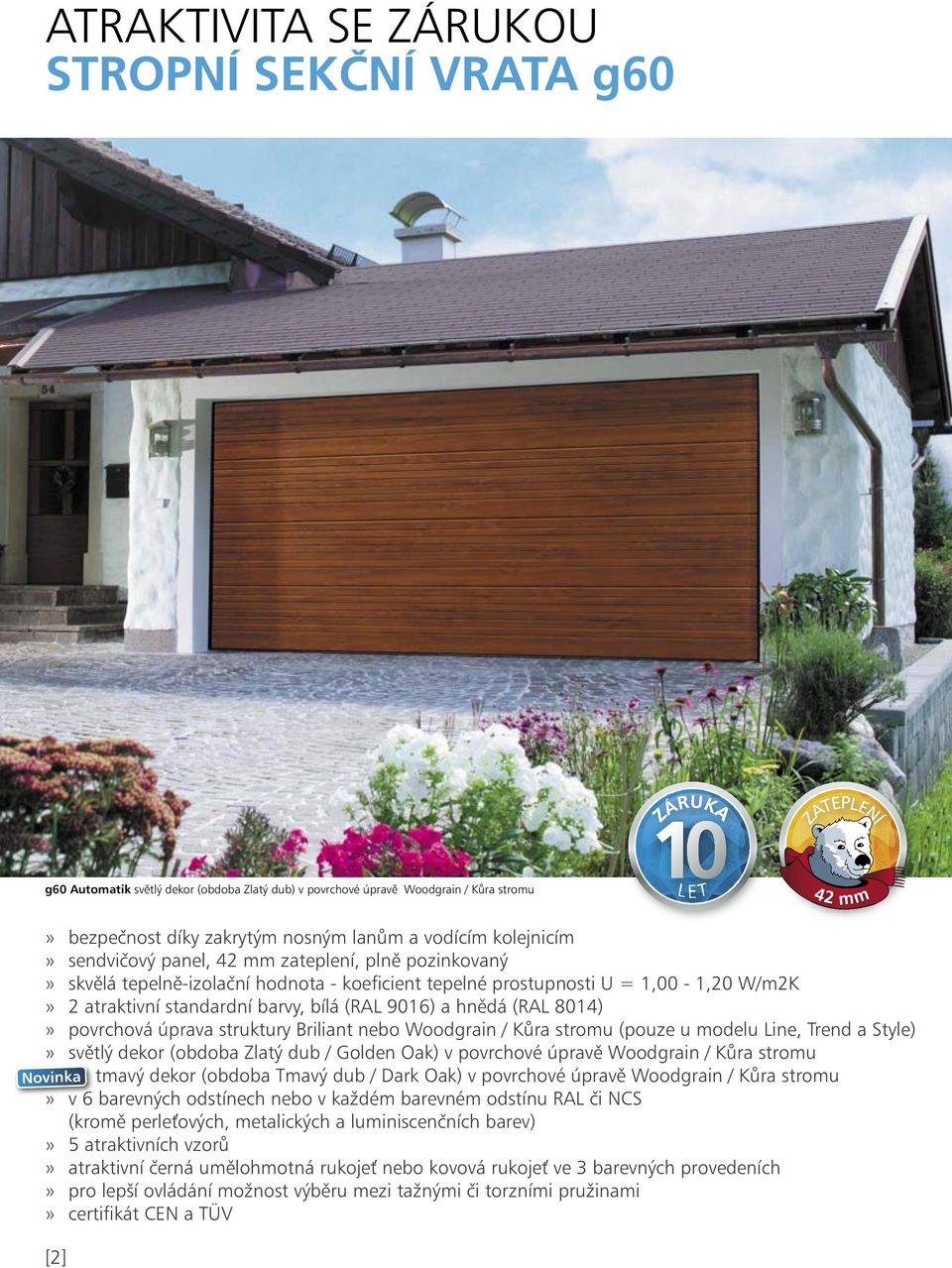 barvy, bílá (RAL 9016) a hnědá (RAL 8014) povrchová úprava struktury Briliant nebo Woodgrain / Kůra stromu (pouze u modelu Line, Trend a Style) světlý dekor (obdoba Zlatý dub / Golden Oak) v