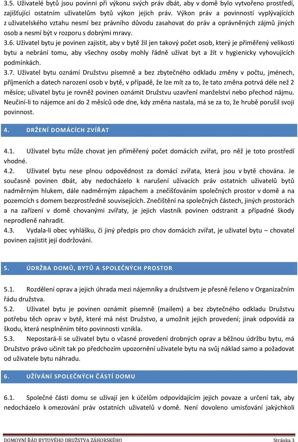 Uživatel bytu je povinen zajistit, aby v bytě žil jen takový počet osob, který je přiměřený velikosti bytu a nebrání tomu, aby všechny osoby mohly řádně užívat byt a žít v hygienicky vyhovujících