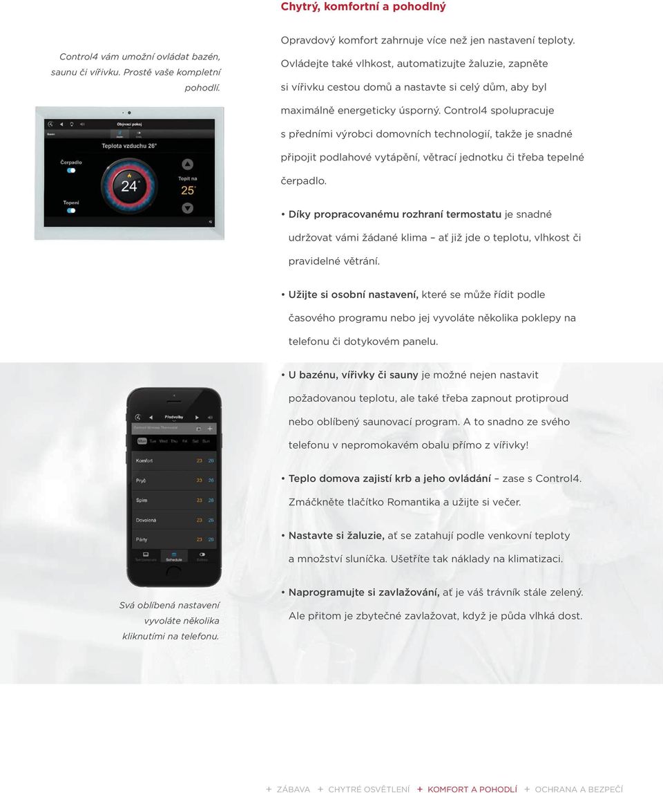 Control4 spolupracuje s předními výrobci domovních technologií, takže je snadné připojit podlahové vytápění, větrací jednotku či třeba tepelné čerpadlo.