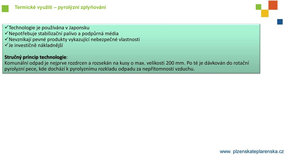 princip technologie: Komunální odpad je nejprve rozdrcen a rozsekán na kusy o max. velikosti 200 mm.