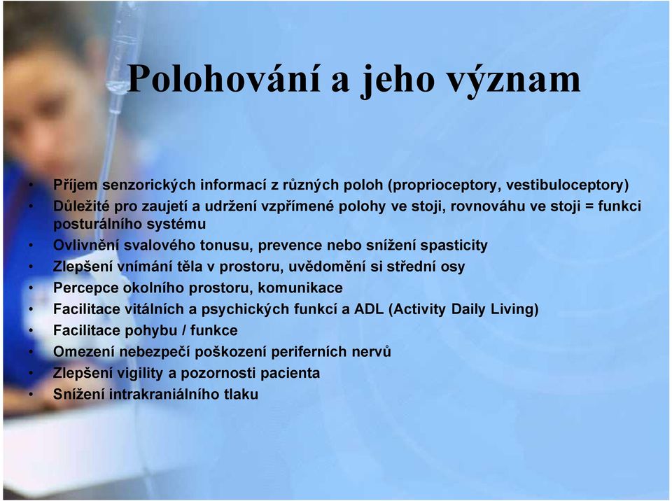 těla v prostoru, uvědomění si střední osy Percepce okolního prostoru, komunikace Facilitace vitálních a psychických funkcí a ADL (Activity Daily