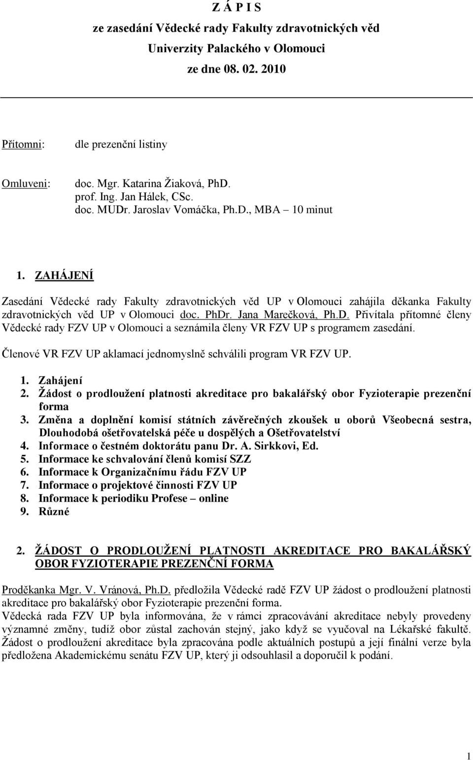 ZAHÁJENÍ Zasedání Vědecké rady Fakulty zdravotnických věd UP v Olomouci zahájila děkanka Fakulty zdravotnických věd UP v Olomouci doc. PhDr