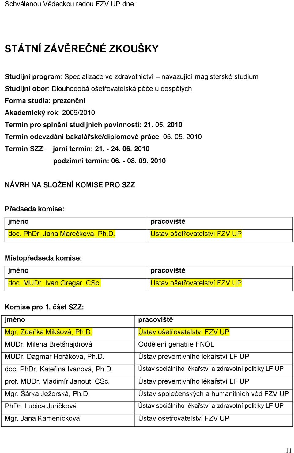 - 24. 06. 2010 podzimní termín: 06. - 08. 09. 2010 NÁVRH NA SLOŢENÍ KOMISE PRO SZZ Předseda komise: doc. PhDr. Jana Marečková, Ph.D. Místopředseda komise: doc. MUDr. Ivan Gregar, CSc. Komise pro 1.