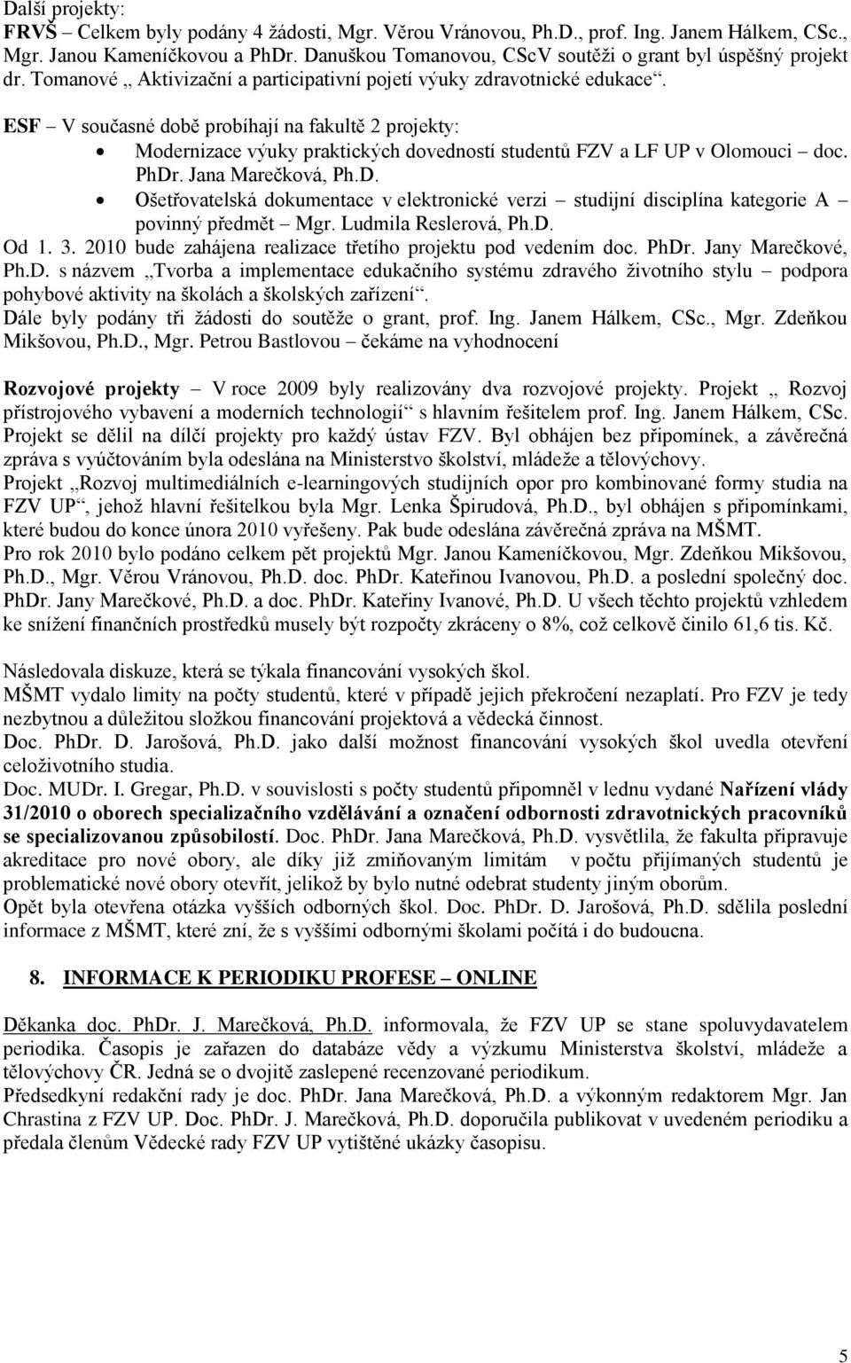 ESF V současné době probíhají na fakultě 2 projekty: Modernizace výuky praktických dovedností studentů FZV a LF UP v Olomouci doc. PhDr