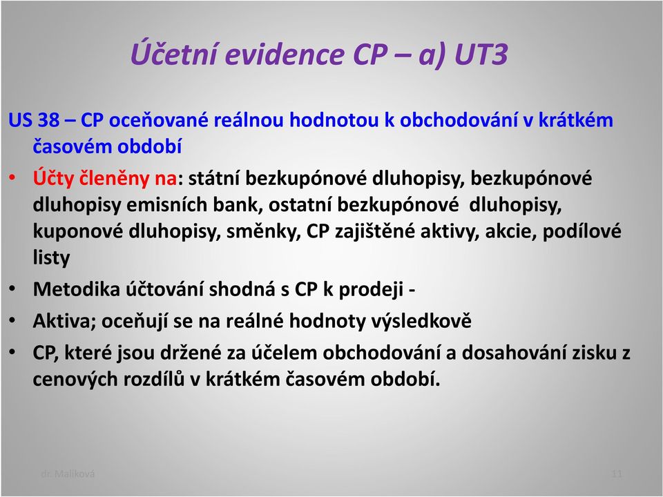 zajištěné aktivy, akcie, podílové listy Metodika účtování shodná s CP k prodeji - Aktiva; oceňují se na reálné hodnoty