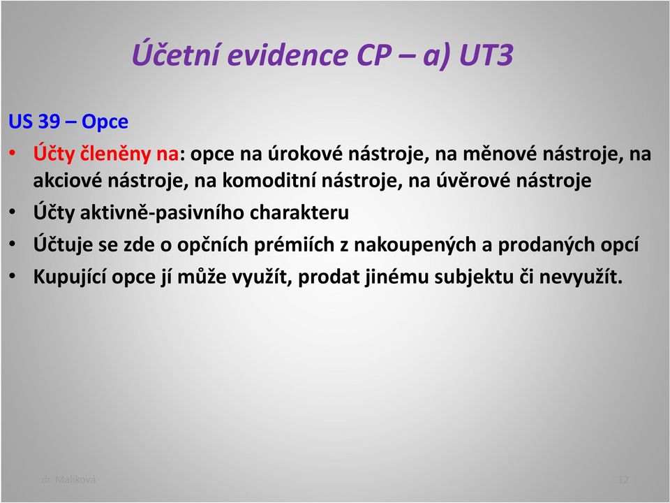 aktivně-pasivního charakteru Účtuje se zde o opčních prémiích z nakoupených a