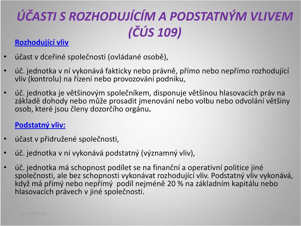 jednotka je většinovým společníkem, disponuje většinou hlasovacích práv na základě dohody nebo může prosadit jmenování nebo volbu nebo odvolání většiny osob, které jsou členy dozorčího orgánu.