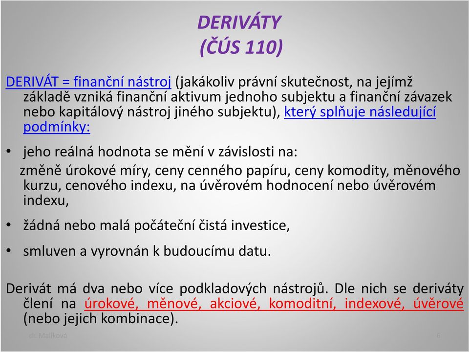 komodity, měnového kurzu, cenového indexu, na úvěrovém hodnocení nebo úvěrovém indexu, žádná nebo malá počáteční čistá investice, smluven a vyrovnán k budoucímu datu.