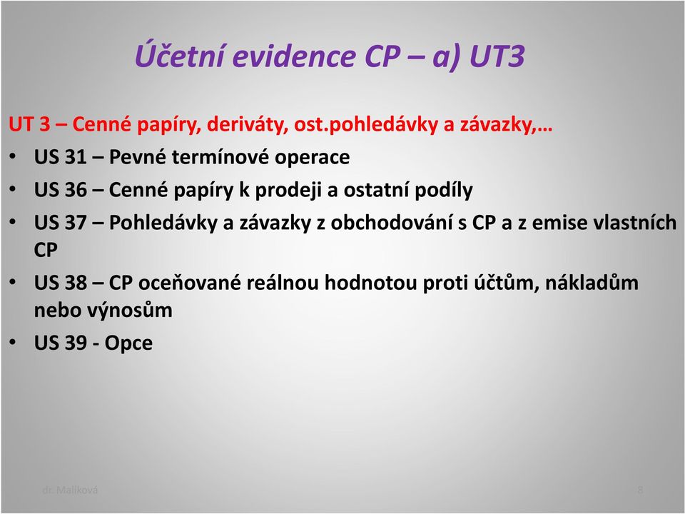 a ostatní podíly US 37 Pohledávky a závazky z obchodování s CP a z emise