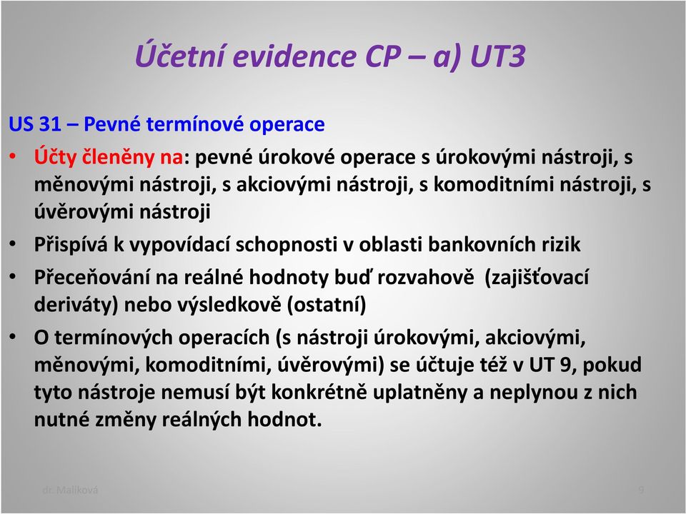 reálné hodnoty buď rozvahově (zajišťovací deriváty) nebo výsledkově (ostatní) O termínových operacích (s nástroji úrokovými, akciovými, měnovými,