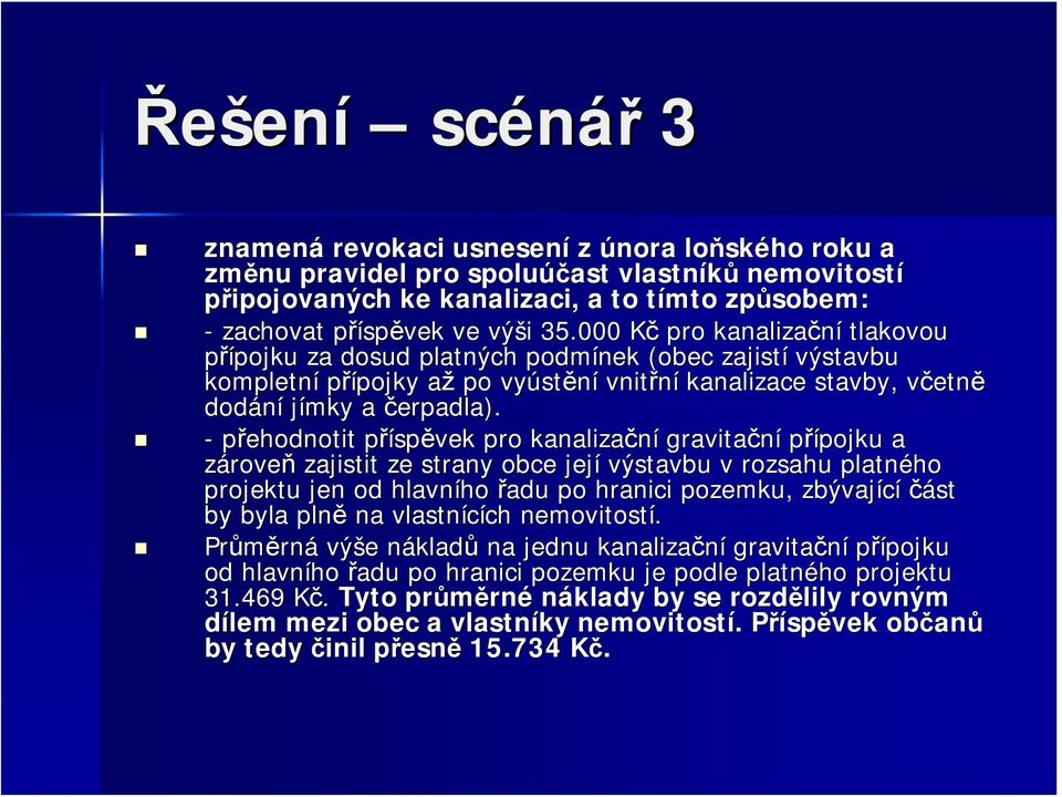 000 KčK pro kanalizační tlakovou přípojku pojku za dosud platných podmínek (obec zajistí výstavbu kompletní přípojky pojky aža po vyúst stění vnitřní kanalizace stavby, včetnv etně dodání jímky a