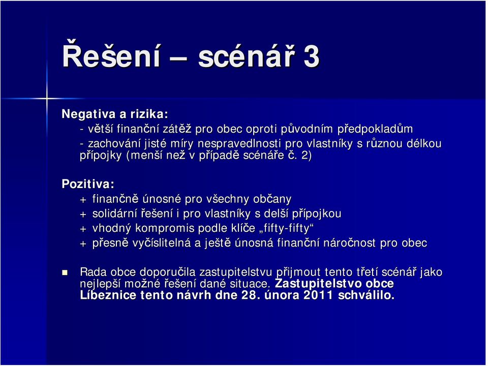 . 2) Pozitiva: + finančně únosné pro všechny v občany + solidárn rní řešení i pro vlastníky s delší přípojkoupojkou + vhodný kompromis podle klíče fifty-fifty +