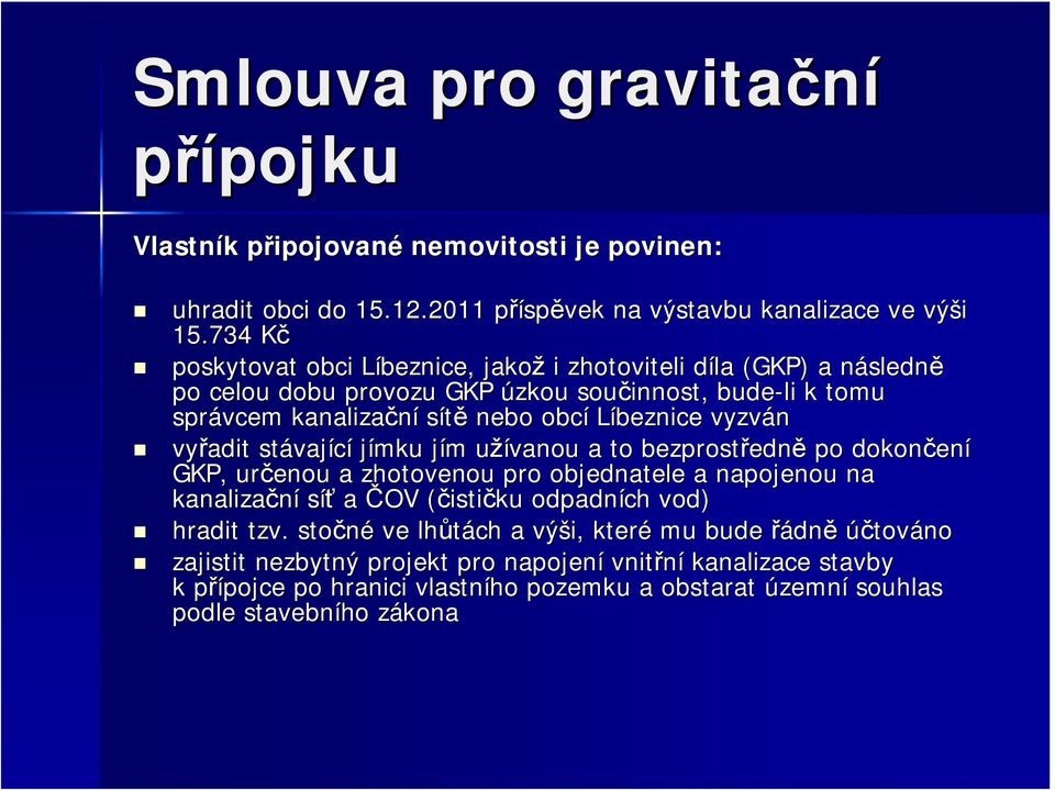 vyzván vyřadit stávaj vající jímku jím j m užívanou u a to bezprostředn edně po dokončen ení GKP, určenou a zhotovenou pro objednatele a napojenou na kanalizační síť a ČOV (čisti( ističku odpadních